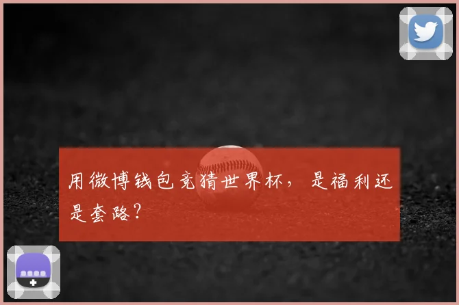 用微博钱包竞猜世界杯，是福利还是套路？